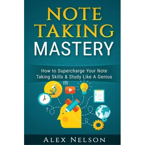 Note Taking Mastery: How to Supercharge Your Note Taking Skills & Study Like A Genius