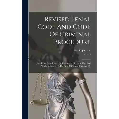 Revised Penal Code And Code Of Criminal Procedure: And Penal Laws Passed By The 16th, 17th, 18th, 19th And 20th Legislatures Of The State Of Texas, Vo