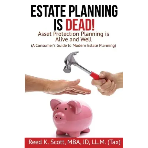 Estate Planning is Dead!: Asset Protection Planning is Alive and Well (A Consumer's Guide to Modern Estate Planning)