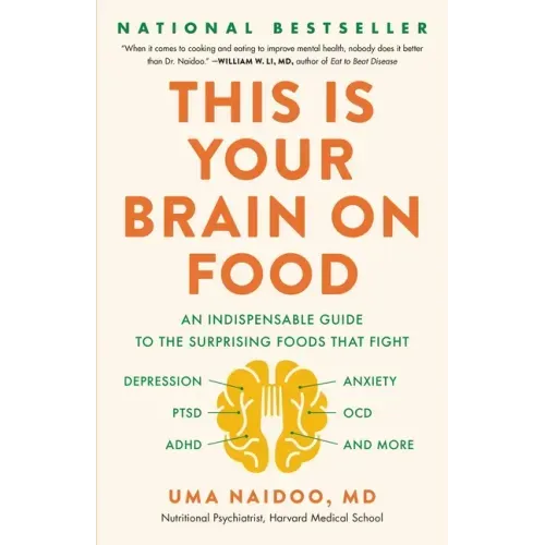This Is Your Brain on Food: An Indispensable Guide to the Surprising Foods That Fight Depression, Anxiety, Ptsd, Ocd, Adhd, and More