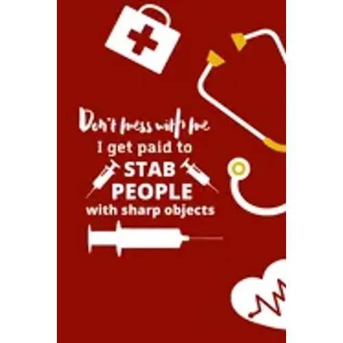 Don't mess with me I get paid to stab people with sharp objects: nurse notebook-nurse journal-nurse gift-nurse practitioner-nurse in progress