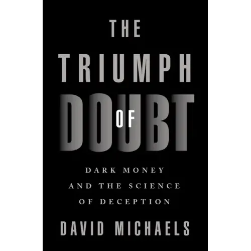 The Triumph of Doubt: Dark Money and the Science of Deception