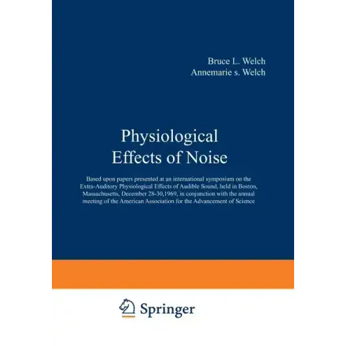 Physiological Effects of Noise: Based Upon Papers Presented at an International Symposium on the Extra-Auditory Physiological Effects of Audible Sound