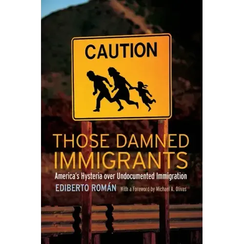 Those Damned Immigrants: America's Hysteria Over Undocumented Immigration