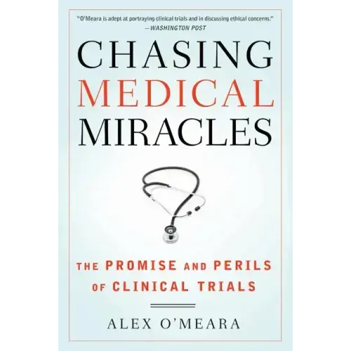 Chasing Medical Miracles: The Promise and Perils of Clinical Trials