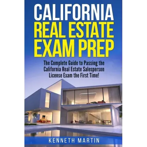California Real Estate Exam Prep: The Complete Guide to Passing the California Real Estate Salesperson License Exam the First Time!