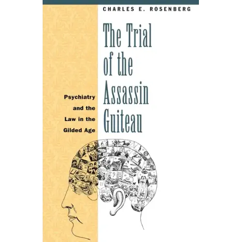 The Trial of the Assassin Guiteau: Psychiatry and the Law in the Gilded Age