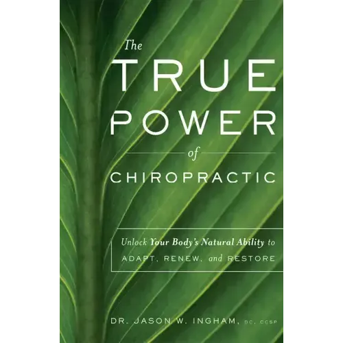 The True Power of Chiropractic: Unlock Your Body's Natural Ability to Adapt, Renew, and Restore