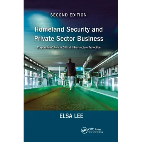 Homeland Security and Private Sector Business: Corporations' Role in Critical Infrastructure Protection, Second Edition