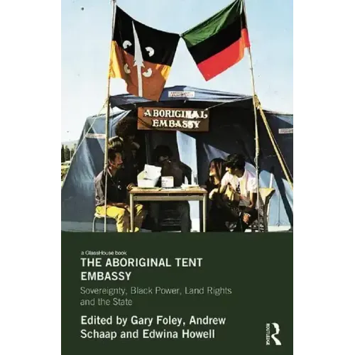 The Aboriginal Tent Embassy: Sovereignty, Black Power, Land Rights and the State