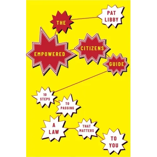 The Empowered Citizens Guide: 10 Steps to Passing a Law That Matters to You
