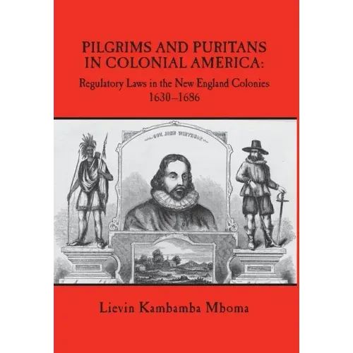 Pilgrims and Puritans in Colonial America: Regulatory Laws in the New England Colonies, 1630-1686