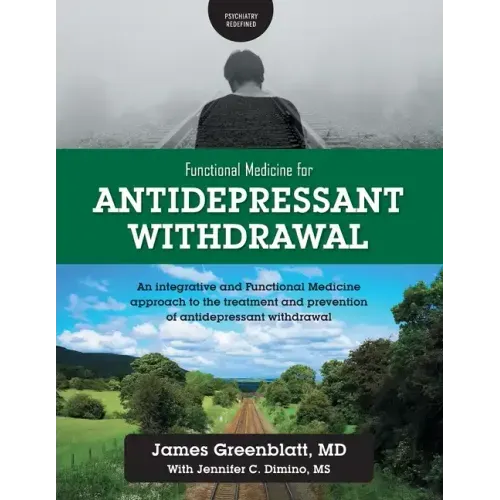 Functional Medicine for Antidepressant Withdrawal: An integrative and Functional Medicine approach to the treatment and prevention of antidepressant w