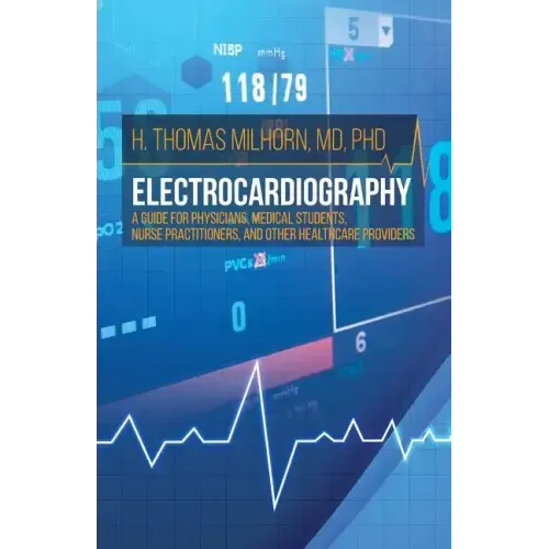 Electrocardiography: A Guide for Physicians, Medical Students, Nurse Practitioners, and other Healthcare Providers