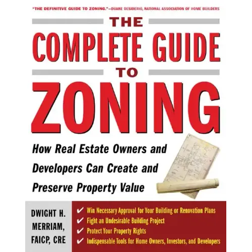 The Complete Guide to Zoning: How to Navigate the Complex and Expensive Maze of Zoning, Planning, Environmental, and Land-Use Law