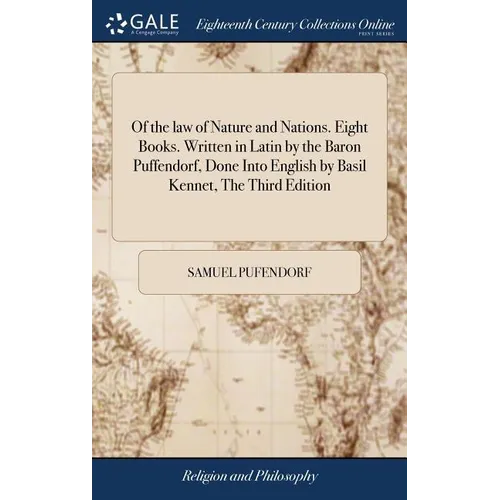 Of the law of Nature and Nations. Eight Books. Written in Latin by the Baron Puffendorf, Done Into English by Basil Kennet, The Third Edition: Careful