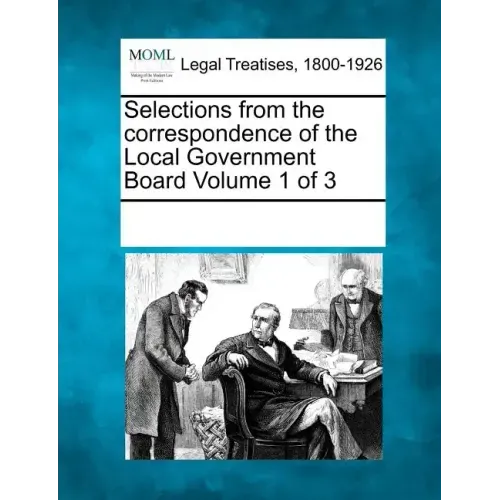 Selections from the Correspondence of the Local Government Board Volume 1 of 3
