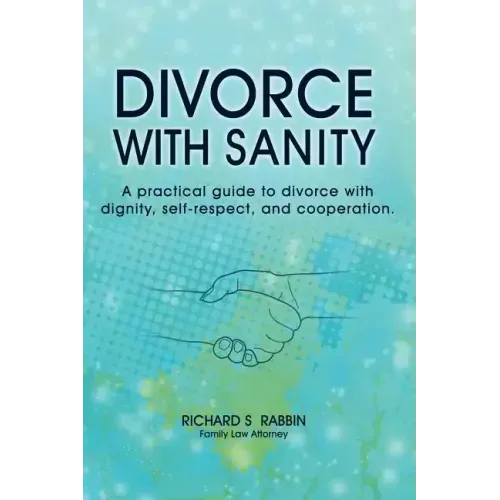 Divorce with Sanity: A Practical Guide to Divorce with Dignity, Self-Respect, and Cooperation.
