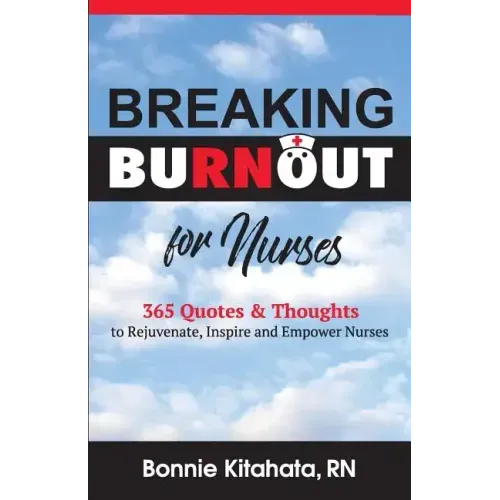 Breaking Burnout for Nurse: 365 Quotes and Thoughts to Rejuvenate, Inspire and Empower Nurses