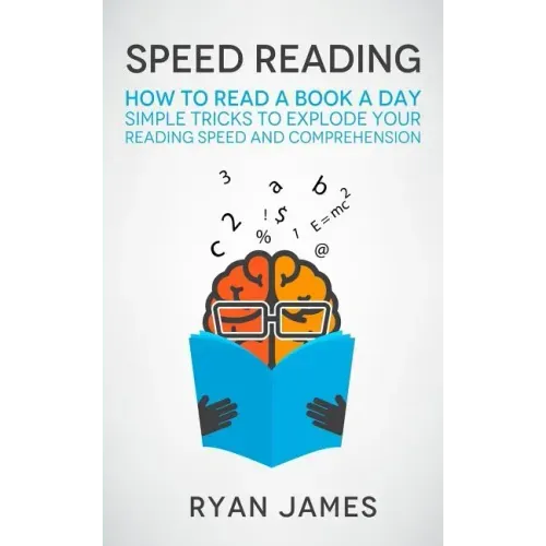 Speed Reading: How to Read a Book a Day - Simple Tricks to Explode Your Reading Speed and Comprehension