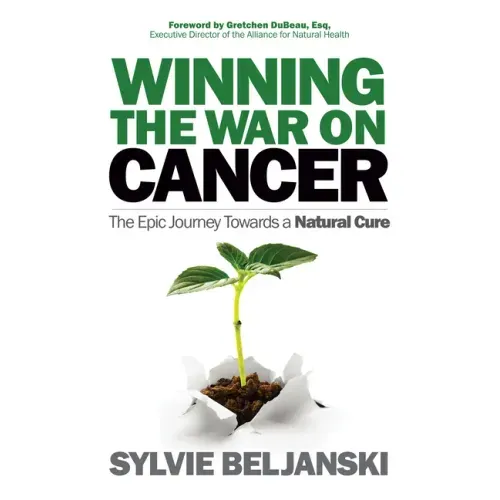 Winning the War on Cancer: The Epic Journey Towards a Natural Cure
