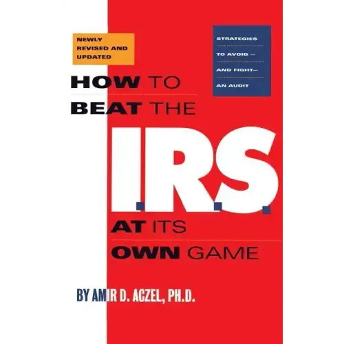 How to Beat the I.R.S. at Its Own Game: Strategies to Avoid--And Fight--An Audit