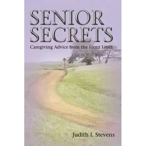 Senior Secrets: Caregiving Advice from the Front Lines
