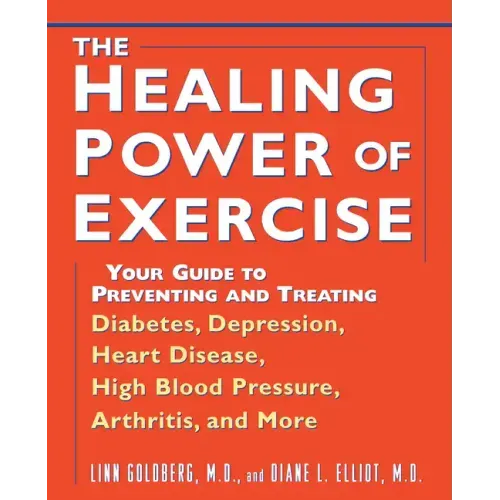 The Healing Power of Exercise: Your Guide to Preventing and Treating Diabetes, Depression, Heart Disease, High Blood Pressure, Arthritis, and More