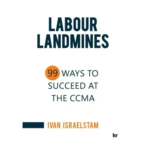 Labour Landmines: 99 Ways to Succeed at the CCMA