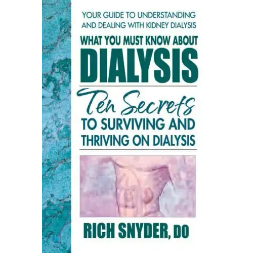What You Must Know about Dialysis: Ten Secrets to Surviving and Thriving on Dialysis