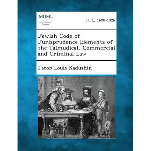 Jewish Code of Jurisprudence Elements of the Talmudical, Commercial and Criminal Law
