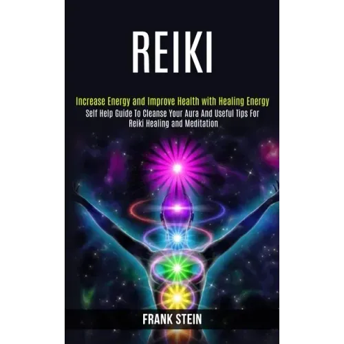 Reiki: Self Help Guide to Cleanse Your Aura and Useful Tips for Reiki Healing and Meditation (Increase Energy and Improve Health With Healing Energy)