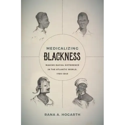 Medicalizing Blackness: Making Racial Difference in the Atlantic World, 1780-1840