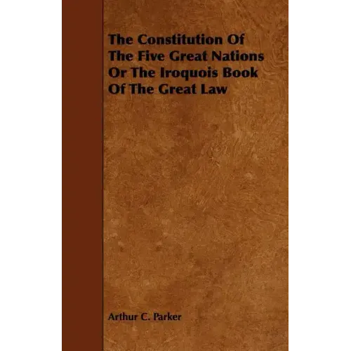 The Constitution Of The Five Great Nations Or The Iroquois Book Of The Great Law