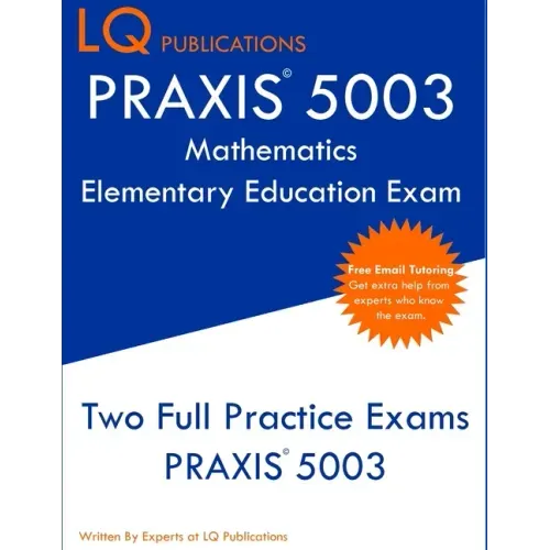 PRAXIS 5003 Mathematics Elementary Education Exam: Two Full Practice Exams PRAXIS 5003