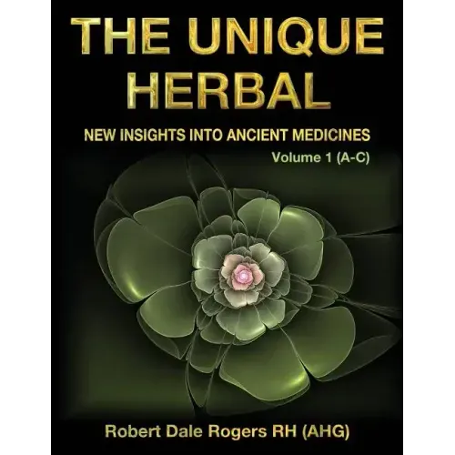 The Unique Herbal - Volume 1 (A-C): New Insights into Ancient Medicines