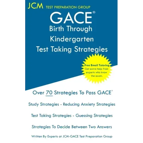 GACE Birth Through Kindergarten - Test Taking Strategies: GACE 005 Exam - GACE 006 Exam - Free Online Tutoring - New 2020 Edition - The latest strateg