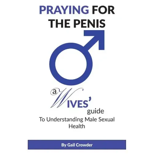 Praying For The Penis: A Wives Guide To Understand Male Sexual Health