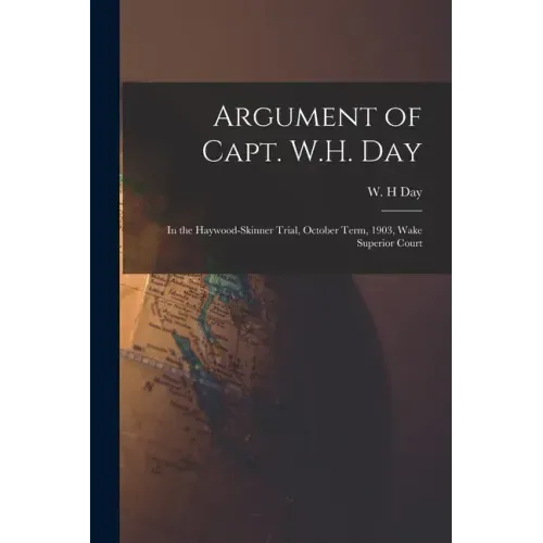 Argument of Capt. W.H. Day: in the Haywood-Skinner Trial, October Term, 1903, Wake Superior Court