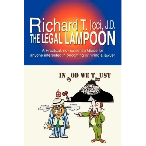 The Legal Lampoon: A Practical, No-Nonsense Guide for Anyone Interested in Becoming or Hiring a Lawyer