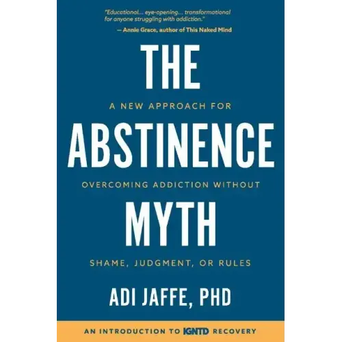 The Abstinence Myth: A New Approach For Overcoming Addiction Without Shame, Judgment, Or Rules - Paperback