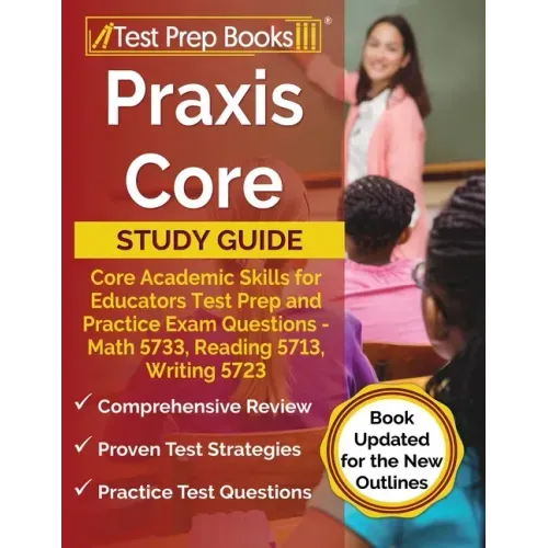 Praxis Core Study Guide: Core Academic Skills for Educators Test Prep and Practice Exam Questions - Math 5733, Reading 5713, Writing 5723 [Book