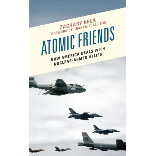 Atomic Friends: How America Deals with Nuclear-Armed Allies