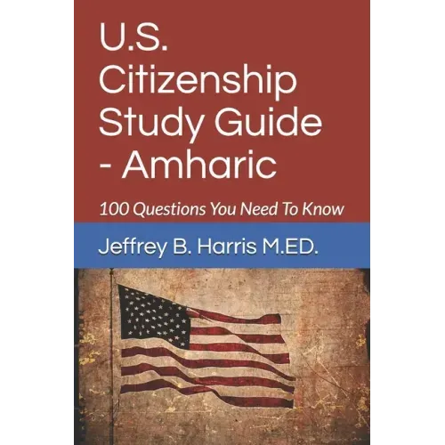 U.S. Citizenship Study Guide - Amharic: 100 Questions You Need To Know