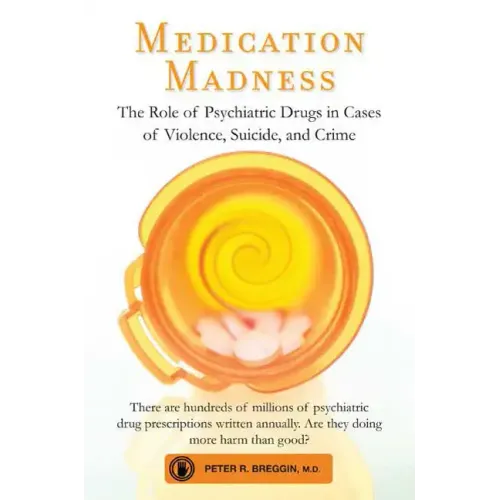 Medication Madness: The Role of Psychiatric Drugs in Cases of Violence, Suicide, and Crime