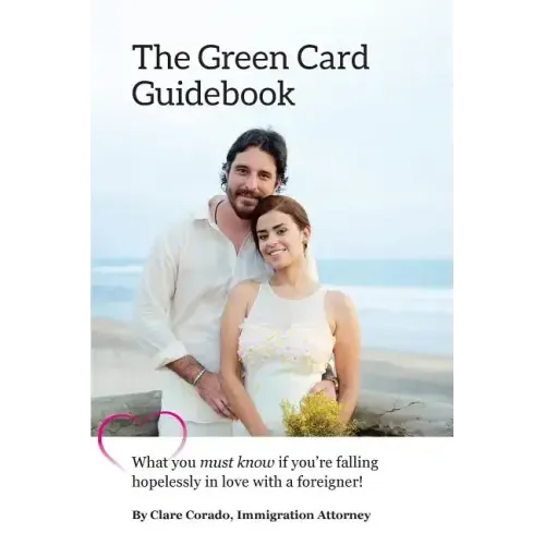 The Green Card Guidebook: What You Must Know If You're Falling Hopelessly in Love with a Foreigner