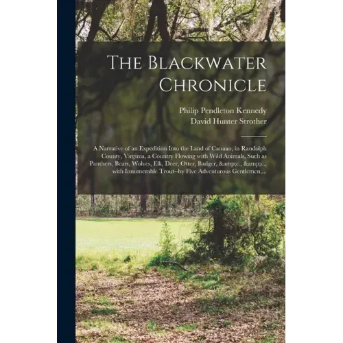 The Blackwater Chronicle: a Narrative of an Expedition Into the Land of Canaan, in Randolph County, Virginia, a Country Flowing With Wild Animal - Paperback