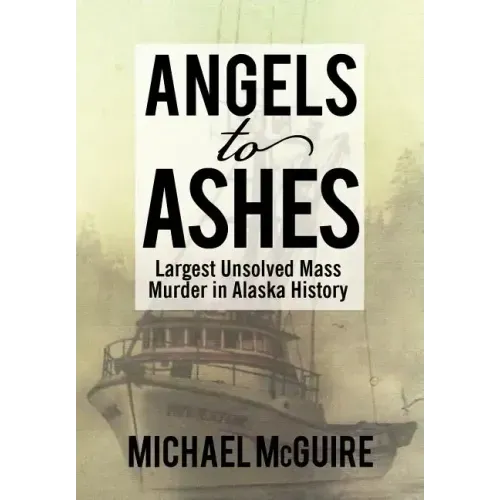 Angels to Ashes: Largest Unsolved Mass Murder in Alaska History