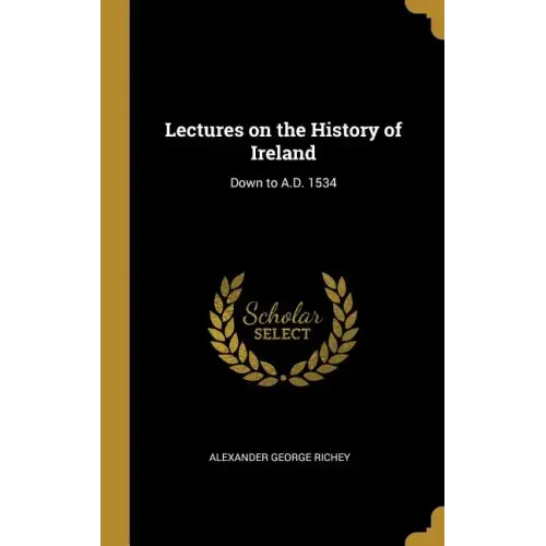 Lectures on the History of Ireland: Down to A.D. 1534