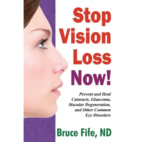 Stop Vision Loss Now!: Prevent and Heal Cataracts, Glaucoma, Macular Degeneration, and Other Common Eye Disorders